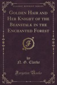 Golden Hair And Her Knight Of The Beanstalk In The Enchanted Forest (Classic Reprint) - 2855162601