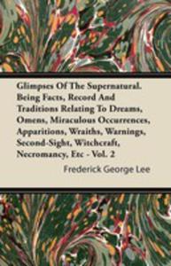 Glimpses Of The Supernatural. Being Facts, Record And Traditions Relating To Dreams, Omens, Miraculous Occurrences, Apparitions, Wraiths, Warnings, Second-sight, Witchcraft, Necromancy, Etc - Vol. 2 - 2855747477