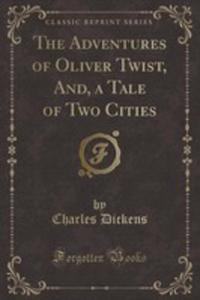 The Adventures Of Oliver Twist, And, A Tale Of Two Cities (Classic Reprint) - 2854877839