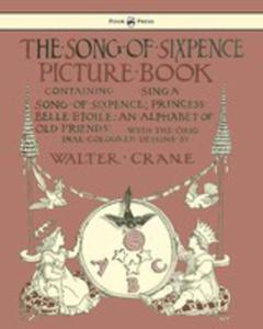 The Song Of Sixpence Picture Book - Containing Sing A Song Of Sixpence, Princess Belle Etoile, An Alphabet Of Old Friends - Illustrated By Walter Crane - 2855759869