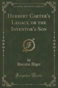 Herbert Carter's Legacy, Or The Inventor's Son (Classic Reprint) - 2855692199