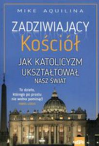 Zadziwiajcy Koci Jak Katolicyzm Uksztatowa Nasz wiat - 2846065266