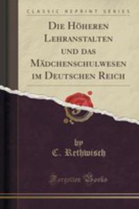 Die Hheren Lehranstalten Und Das Mdchenschulwesen Im Deutschen Reich (Classic Reprint) - 2853006252