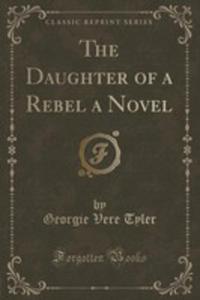 The Daughter Of A Rebel A Novel (Classic Reprint) - 2852902310