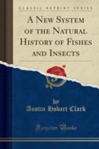 A New System Of The Natural History Of Fishes And Insects (Classic Reprint) - 2855675764