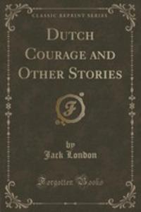 Dutch Courage And Other Stories (Classic Reprint)