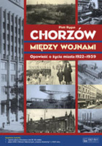 Chorzów Midzy Wojnami. Opowie O yciu Miasta 1922-1939 + Plan Miasta + Cd