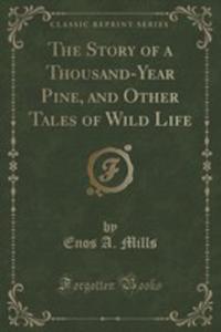 The Story Of A Thousand-year Pine, And Other Tales Of Wild Life (Classic Reprint) - 2852880905