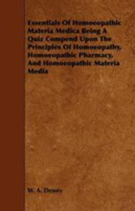 Essentials Of Homoeopathic Materia Medica Being A Quiz Compend Upon The Principles Of Homoeopathy, Homoeopathic Pharmacy, And Homoeopathic Materia Med - 2855746699
