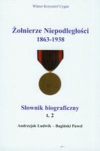 onierze Niepodlegoci 1863-1938. Sownik Biograficzny. Tom 2. Andrzejak Ludwik - Bagiski Pawe - 2856571273