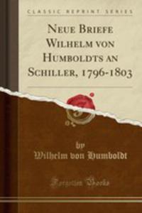 Neue Briefe Wilhelm Von Humboldts An Schiller, 1796-1803 (Classic Reprint) - 2854879777