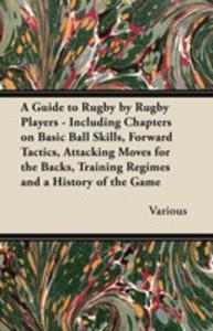 A Guide To Rugby By Rugby Players - Including Chapters On Basic Ball Skills, Forward Tactics, Attacking Moves For The Backs, Training Regimes And A - 2855787262