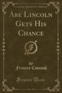 Abe Lincoln Gets His Chance (Classic Reprint) - 2853998785