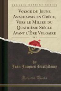 Voyage Du Jeune Anacharsis En Gr`ece, Vers Le Milieu Du Quatri`eme Si`ecle Avant L'`ere Vulgaire, Vol. 5 (Classic Reprint) - 2854873528