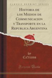 Historia De Los Medios De Communicacion Y Transporte En La Republica Argentina (Classic Reprint) - 2855187159