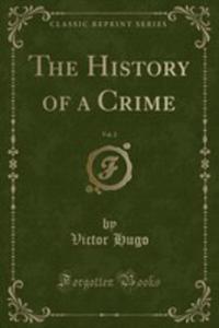 The History Of A Crime, Vol. 2 (Classic Reprint) - 2854741238