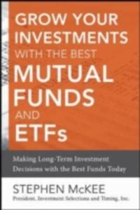Grow Your Investments With The Best Mutual Funds And Etf's: Making Long - Term Investment Decisions With The Best Funds Today - 2840017522