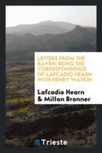 Letters From The Raven; Being The Correspondence Of Lafcadio Hearn With Henry Watkin - 2856366522