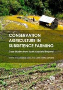 Conservation Agriculture In Subsistence Farming : Case Studies From South Asia And Beyond - 2853932018