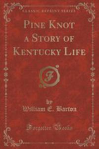 Pine Knot A Story Of Kentucky Life (Classic Reprint) - 2852981748