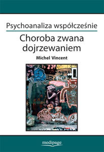 PSYCHOANALIZA WSPӣCZENIE. CHOROBA ZWANA DOJRZEWANIEM. MICHEL VINCENT - 2859210228