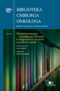 Biblioteka Chirurga Onkologa Tom 8 Fiberoduktoskopia- przydatno kliniczna w diagnostyce i leczeniu wyciekw z piersi - 2859210668