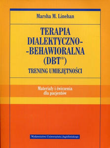 Terapia dialektyczno-behawioralna DBT Trening umiejtnoci Materiay i wiczenia dla pacjentw - 2878731660