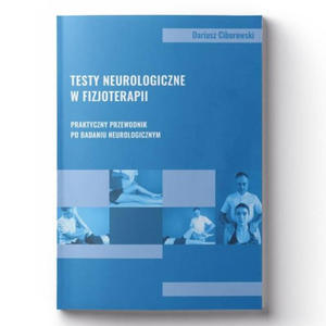 Testy neurologiczne w fizjoterapii. Praktyczny przewodnik po badaniu neurologicznym - 2874431244