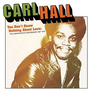 CARL HALL - YOU DON'T KNOW NOTHING ABOUT LOVE: THE LOMA/ATLANTIC RECORDINGS 1967-1972 (CD) - 2826394596