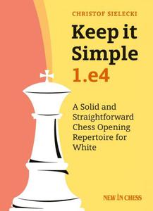 Keep it Simple: 1.e4: A Solid and Straightforward Chess Opening Repertoire for White - 2877024260