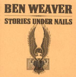 [02983] Ben Weaver - Stories Under Nails - CD (P)2004