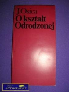 O KSZTAT ODRODZONEJ - J. Osica - 2822524674