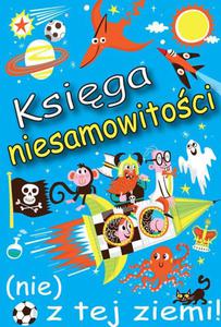 Ksiga niesamowitoci (nie) z tej ziemi! Ksiga faktw prawdziwych, cho niezwykych - 2860814091