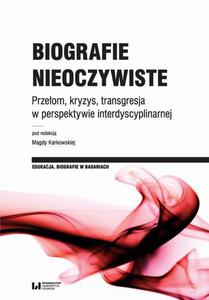 Biografie nieoczywiste Przeom, kryzys, transgresja w perspektywie interdyscyplinarnej - 2860815504