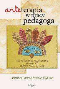 Arteterapia w pracy pedagoga Teoretyczne i praktyczne podstawy terapii przez sztuk - 2860815729