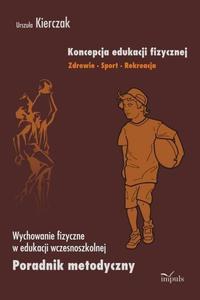 Koncepcja edukacji fizycznej Zdrowie Sport Rekreacja Wychowanie fizyczne w edukacji wczesnoszkolnej Poradnik metodyczny - 2860815765