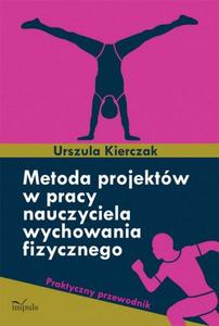 Metoda projektw w pracy nauczyciela wychowania fizycznego Praktyczny przewodnik - 2860815859