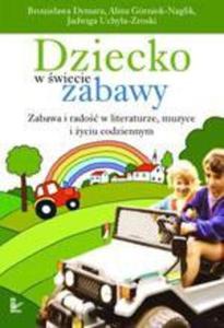 Dziecko w wiecie zabawy Zabawa i rado w literaturze, muzyce i yciu codziennym. XVII tom serii Nauczyciele - Nauczycielom - 2860815993