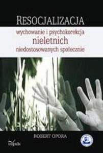 Resocjalizacja wychowanie i psychokorekcja nieletnich niedostosowanych spoecznie - 2860816007