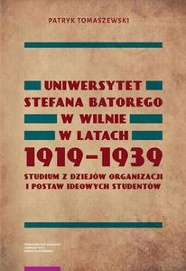 Uniwersytet Stefana Batorego w Wilnie w latach 1919-1939. Studium z dziejw organizacji i postaw ideowych studentw - 2860816708