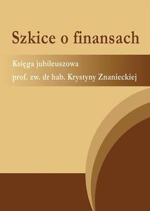 Szkice o finansach. Ksiga jubileuszowa prof. zw. dr hab. Krystyny Znanieckiej - 2860817242