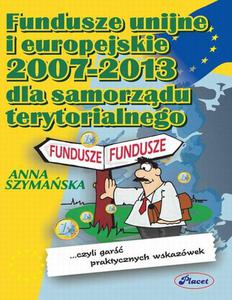 Fundusze unijne i europejskie 2007 -2013 dla samorzdu terytorialnego czyli gar praktycznych wskazwek - 2860817323