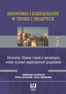 Ekonomia, finanse i nauki o zarzdzaniu wobec wyzwa wspczesnych gospodarek Ekonomia i zarzdzanie w teorii i praktyce. Tom 8 - 2860817771