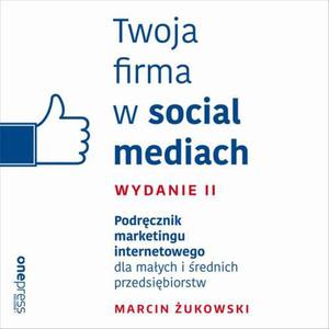 Twoja firma w social mediach. Podrcznik marketingu internetowego dla maych i rednich przedsibiorstw. Wydanie II - 2860819399