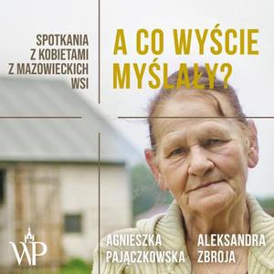 A co wycie mylay? Spotkania z kobietami z mazowieckich wsi - 2860824221