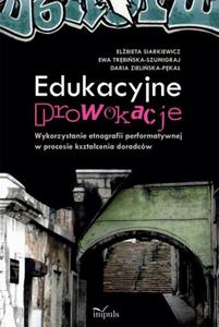 Edukacyjne prowokacje Wykorzystanie etnografii performatywnej w procesie ksztacenia doradcw Wykorzystanie etnografii performatywnej w procesie ksztacenia doradcw - 2860824532