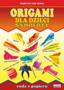 Origami dla dzieci. Samoloty. Cuda z papieru - 2860824662