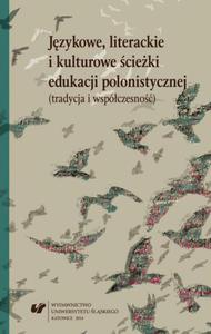 Jzykowe, literackie i kulturowe cieki edukacji polonistycznej (tradycja i wspczesno) Ksiga jubileuszowa dedykowana Profesor Helenie Synowiec w czterdziestolecie pracy naukowej i dydaktycznej - 2860830561