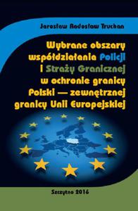 Wybrane obszary wspdziaania Policji i Stray Granicznej w ochronie granicy Polski - zewntrznej granicy Unii Europejskiej - 2860832195