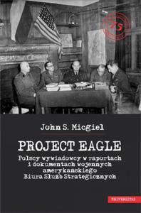 Project Eagle Polscy wywiadowcy w raportach i dokumentach wojennych amerykaskiego Biura Sub...